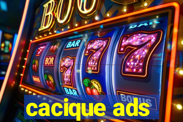 cacique ads